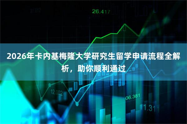 2026年卡内基梅隆大学研究生留学申请流程全解析，助你顺利通过